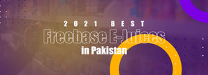 2021 – Best Freebase E-Juices/E-Liquids in Pakistan